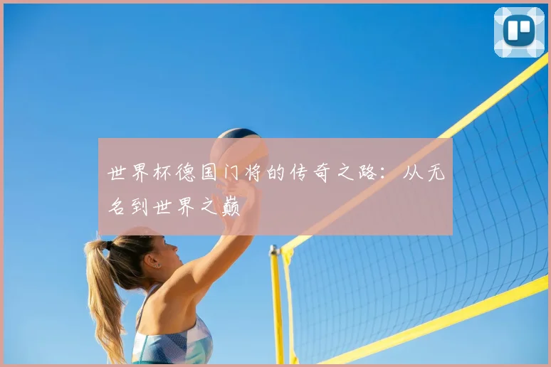 世界杯德国门将的传奇之路：从无名到世界之巅