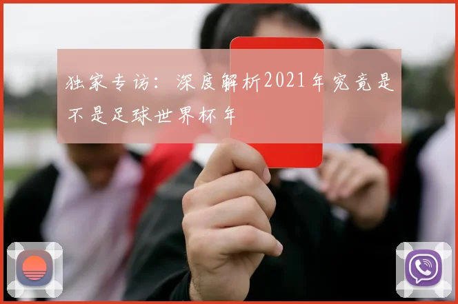独家专访:深度解析2021年究竟是不是足球世界杯年