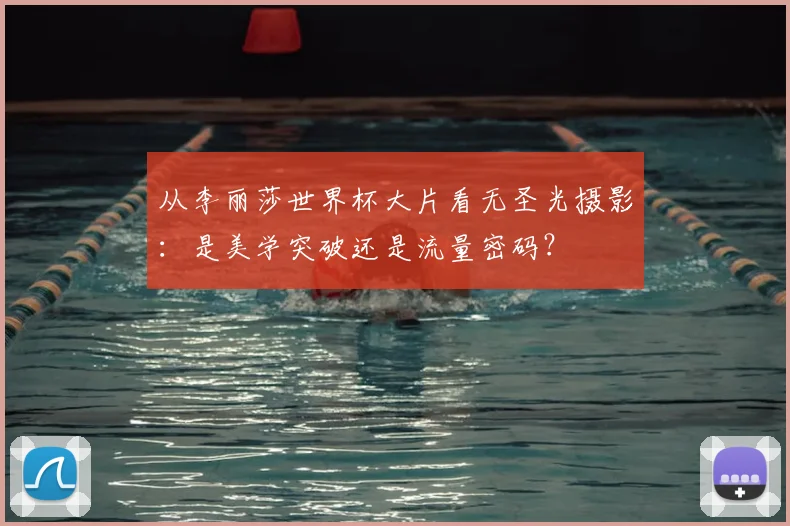 从李丽莎世界杯大片看无圣光摄影：是美学突破还是流量密码？